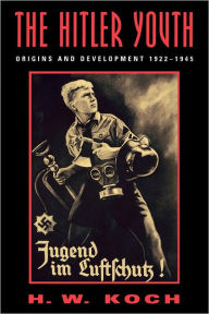 Title: The Hitler Youth: Origins and Development 1922-1945, Author: H. W. Koch