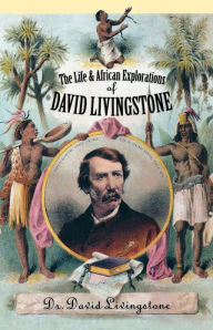 Title: The Life and African Exploration of David Livingstone, Author: David Livingstone