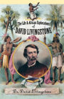 The Life and African Exploration of David Livingstone