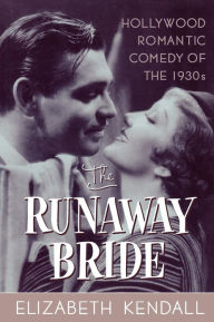 Title: The Runaway Bride: Hollywood Romantic Comedy of the 1930s, Author: Elizabeth Kendall