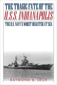 Title: The Tragic Fate of the U.S.S. Indianapolis: The U.S. Navy's Worst Disaster at Sea, Author: Raymond B. Lech
