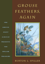 Title: Grouse Feathers, Again: The Grouse Point Almanac Presents The Spiller Treasury, Author: Burton Spiller