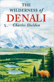 Title: The Wilderness of Denali, Author: Charles Sheldon