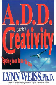 Title: A.D.D. and Creativity: Tapping Your Inner Muse, Author: Lynn Weiss PhD