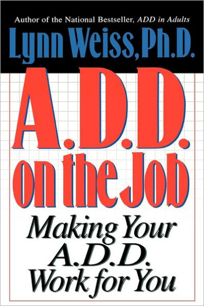 A.D.D. on the Job: Making Your A.D.D. Work for You