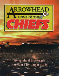 Title: Arrowhead Home of the Chiefs, Author: Michael McKenzie