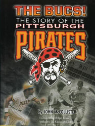 Title: The Bucs!: The Story of the Pittsburgh Pirates, Author: John McCollister