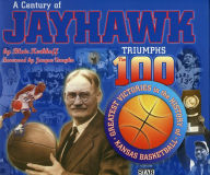 Title: A Century of Jayhawk Triumphs: The 100 Greatest Victories in the History of Kansas Basketball, Author: Blair Kerkhoff
