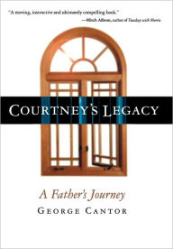 Title: Courtney's Legacy: A Father's Journey, Author: George Cantor