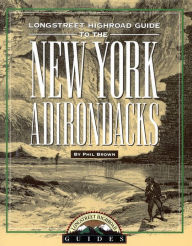 Title: Longstreet Highroad Guide to the New York Adirondacks, Author: Phil Brown