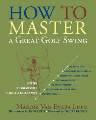 Title: How to Master a Great Golf Swing: Fifteen Fundamentals to Build a Great Swing, Author: Maxine Van Evera Lupo