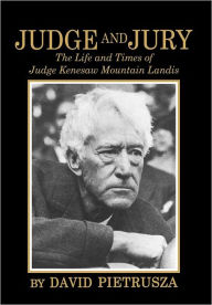 Title: Judge and Jury: The Life and Times of Judge Kenesaw Mountain Landis, Author: David Pietrusza
