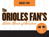 Title: The Orioles Fan's Little Book of Wisdom, Author: Bucky Fox