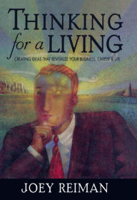 Title: Thinking for a Living: Creating Ideas That Revitalize Your Business, Career, and Life, Author: Joey Reiman