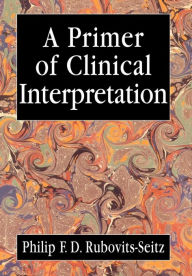 Title: A Primer of Clinical Interpretation: Classic and Postclassical Approaches, Author: Philip Rubovits-Seitz