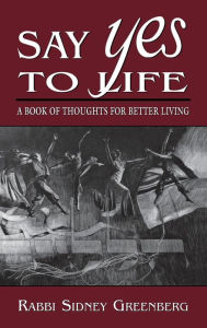 Title: Say Yes to Life: A Book of Thoughts for Better Living, Author: Sidney Greenberg