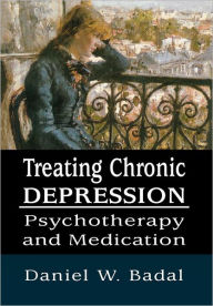 Title: Treating Chronic Depression: Psychotherapy and Medication, Author: Daniel W. Badal