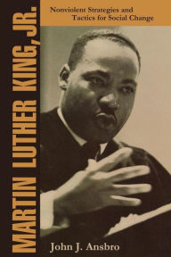 Title: Martin Luther King, Jr.: Nonviolent Strategies and Tactics for Social Change, Author: John J. Ansbro