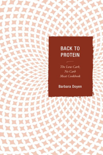 Back to Protein: The Low Carb/No Carb Meat Cookbook