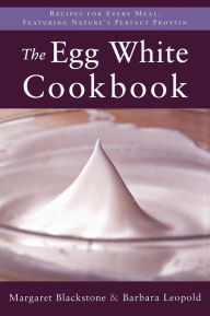 Title: The Egg White Cookbook: 75 Recipes for Nature's Perfect Food, Author: Margaret Blackstone