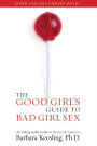 The Good Girl's Guide to Bad Girl Sex: An Indispensable Guide to Pleasure & Seduction