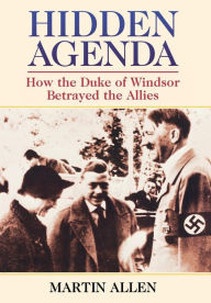 Title: Hidden Agenda: How the Duke of Windsor Betrayed the Allies, Author: Martin Allen