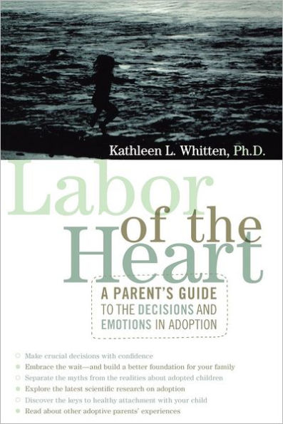 Labor of the Heart: A Parent's Guide to the Decisions and Emotions in Adoption