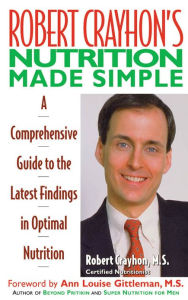 Title: Robert Crayhon's Nutrition Made Simple: A Comprehensive Guide to the Latest Findings in Optimal Nutrition, Author: Robert Crayhon