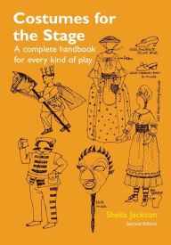 Title: Costumes for the Stage: A Complete Handbook for Every Kind of Play, Author: Sheila Jackson