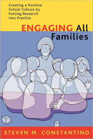 Title: Engaging All Families: Creating a Positive School Culture by Putting Research Into Practice, Author: Steven M. Constantino Ed.D