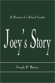 Title: Joey's Story: A Portrait of a School Leader, Author: Joseph P. Batory