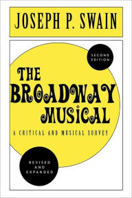 Title: The Broadway Musical: A Critical and Musical Survey, Author: Joseph P. Swain