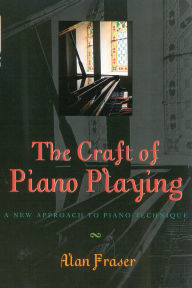 Title: The Craft of Piano Playing: A New Approach to Piano Technique, Author: Alan Fraser
