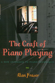 Title: The Craft of Piano Playing: A New Approach to Piano Technique, Author: Alan Fraser