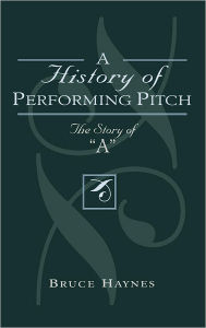 Title: A History of Performing Pitch: The Story of 'A', Author: Bruce Haynes