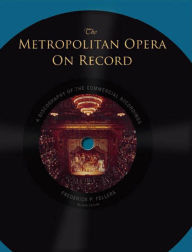 Title: The Metropolitan Opera on Record: A Discography of the Commercial Recordings, Author: Frederick P. Fellers