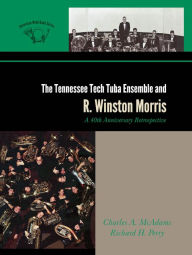 Title: The Tennessee Tech Tuba Ensemble and R. Winston Morris: A 40th Anniversary Retrospective, Author: Charles A. McAdams