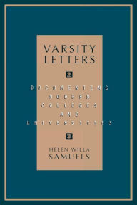 Title: Varsity Letters: Documenting Modern Colleges and Universities, Author: Helen Willa Samuels