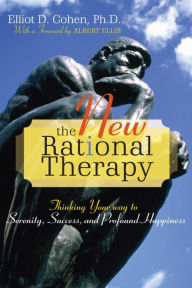 Title: The New Rational Therapy: Thinking Your Way to Serenity, Success, and Profound Happiness, Author: Elliot D. Cohen