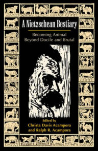 Title: A Nietzschean Bestiary: Becoming Animal Beyond Docile and Brutal, Author: Christa Davis Acampora