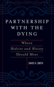 Title: Partnership with the Dying: Where Medicine and Ministry Should Meet, Author: David H. Smith