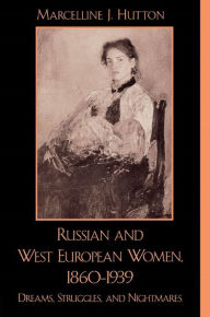 Title: Russian and West European Women, 1860D1939: Dreams, Struggles, and Nightmares, Author: Marcelline J. Hutton