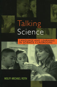 Title: Talking Science: Language and Learning in Science Classrooms, Author: Wolff-Michael Roth