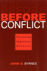 Title: Before Conflict: Preventing Aggressive Behavior, Author: John D. Byrnes