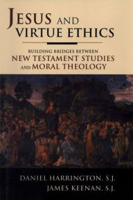 Title: Jesus and Virtue Ethics: Building Bridges between New Testament Studies and Moral Theology, Author: Daniel Harrington