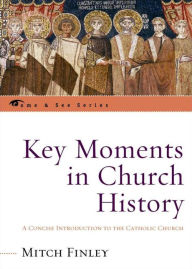 Title: Key Moments in Church History: A Concise Introduction to the Catholic Church, Author: Mitch Finley