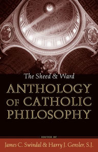 Title: The Sheed and Ward Anthology of Catholic Philosophy, Author: James C. Swindal