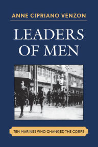Title: Leaders of Men: Ten Marines Who Changed the Corps, Author: Anne Cipriano Venzon