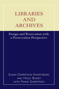 Title: Libraries and Archives: Design and Renovation with a Preservation Perspective, Author: Susan Garretson Swartzburg