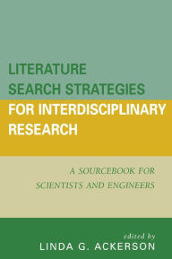 Title: Literature Search Strategies for Interdisciplinary Research: A Sourcebook For Scientists and Engineers, Author: Linda G. Ackerson